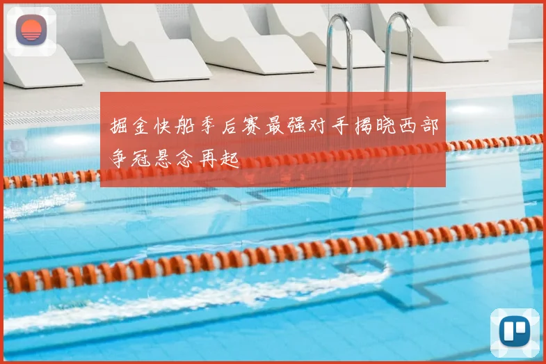 掘金快船季后赛最强对手揭晓西部争冠悬念再起