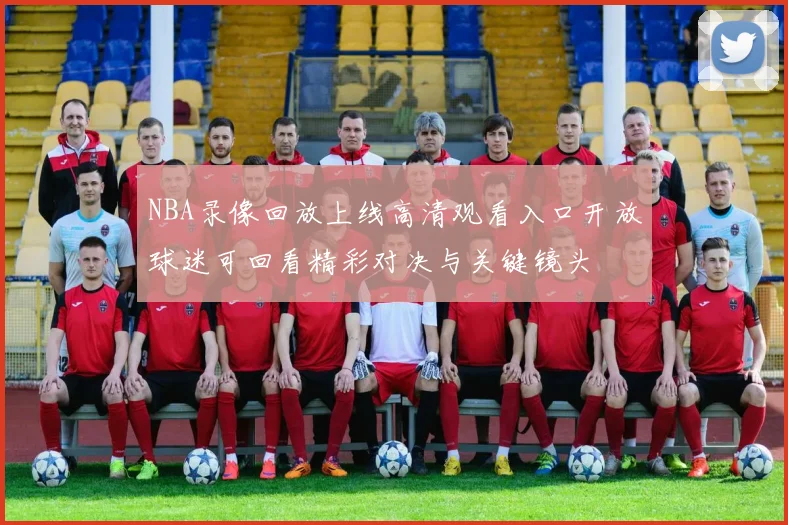 NBA录像回放上线高清观看入口开放球迷可回看精彩对决与关键镜头